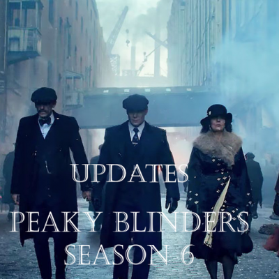 Peaky Blinders Season 6 Release updates