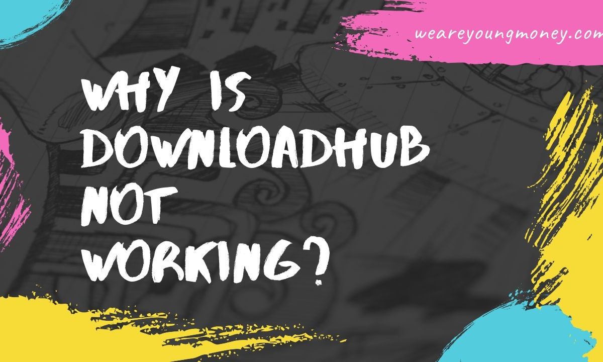 Why is Downloadhub not Working?